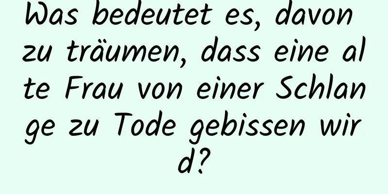 Was bedeutet es, davon zu träumen, dass eine alte Frau von einer Schlange zu Tode gebissen wird?