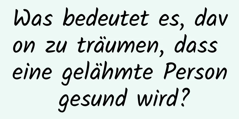 Was bedeutet es, davon zu träumen, dass eine gelähmte Person gesund wird?