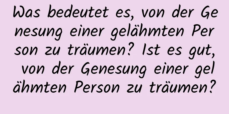 Was bedeutet es, von der Genesung einer gelähmten Person zu träumen? Ist es gut, von der Genesung einer gelähmten Person zu träumen?