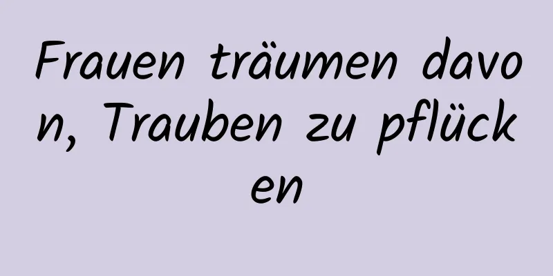 Frauen träumen davon, Trauben zu pflücken