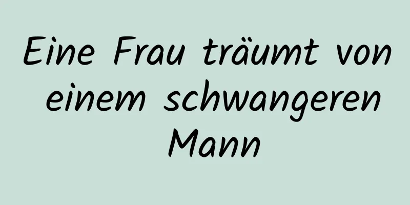 Eine Frau träumt von einem schwangeren Mann