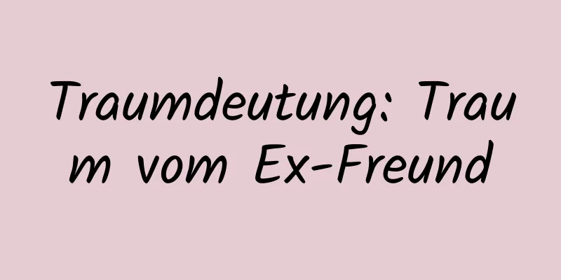 Traumdeutung: Traum vom Ex-Freund