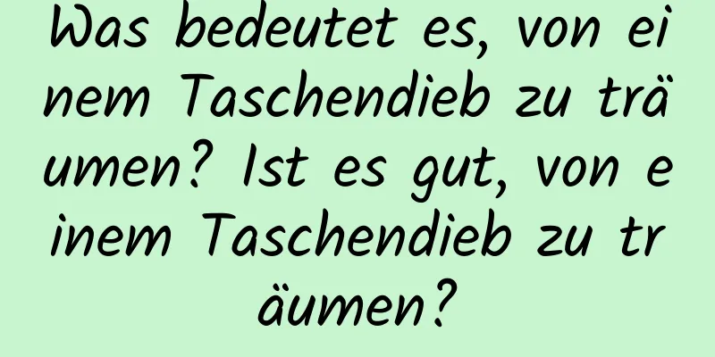 Was bedeutet es, von einem Taschendieb zu träumen? Ist es gut, von einem Taschendieb zu träumen?