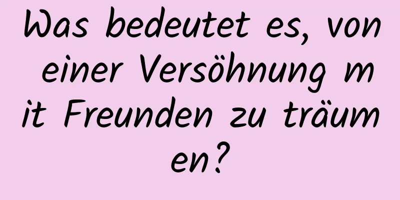 Was bedeutet es, von einer Versöhnung mit Freunden zu träumen?