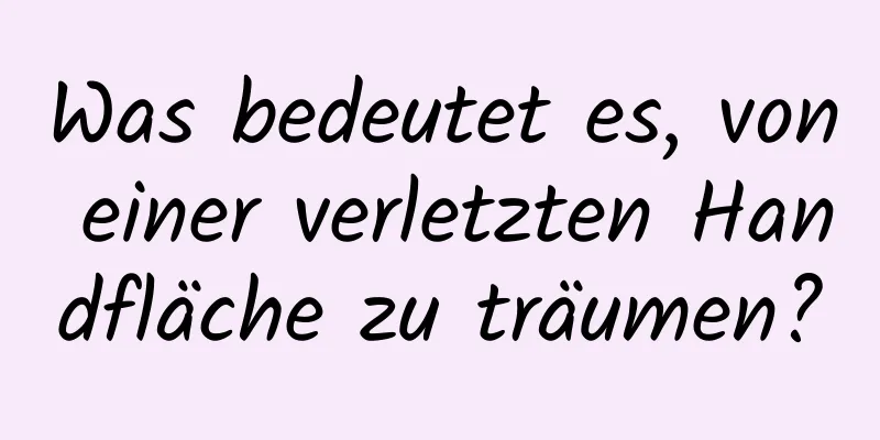 Was bedeutet es, von einer verletzten Handfläche zu träumen?