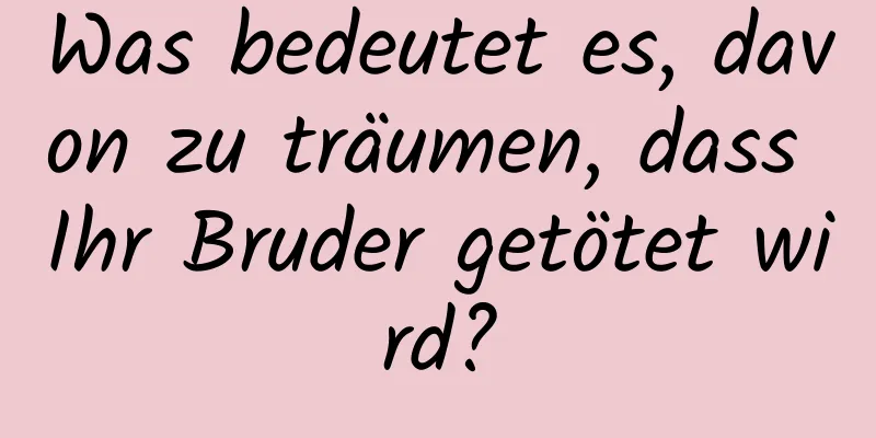 Was bedeutet es, davon zu träumen, dass Ihr Bruder getötet wird?