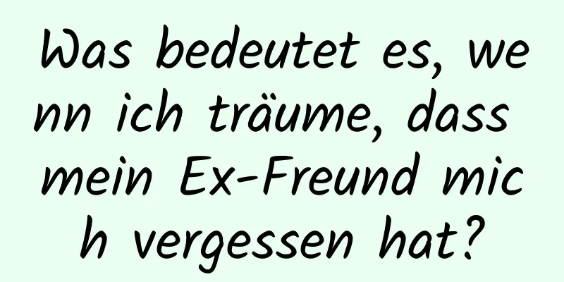 Was bedeutet es, wenn ich träume, dass mein Ex-Freund mich vergessen hat?