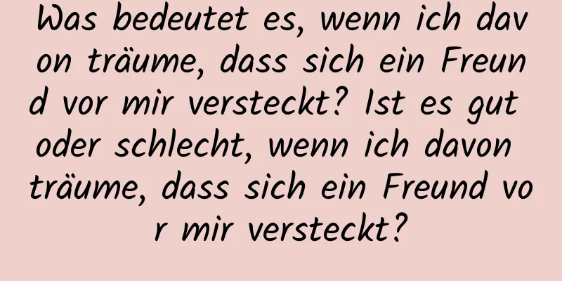 Was bedeutet es, wenn ich davon träume, dass sich ein Freund vor mir versteckt? Ist es gut oder schlecht, wenn ich davon träume, dass sich ein Freund vor mir versteckt?