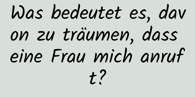 Was bedeutet es, davon zu träumen, dass eine Frau mich anruft?