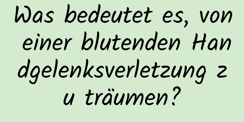 Was bedeutet es, von einer blutenden Handgelenksverletzung zu träumen?