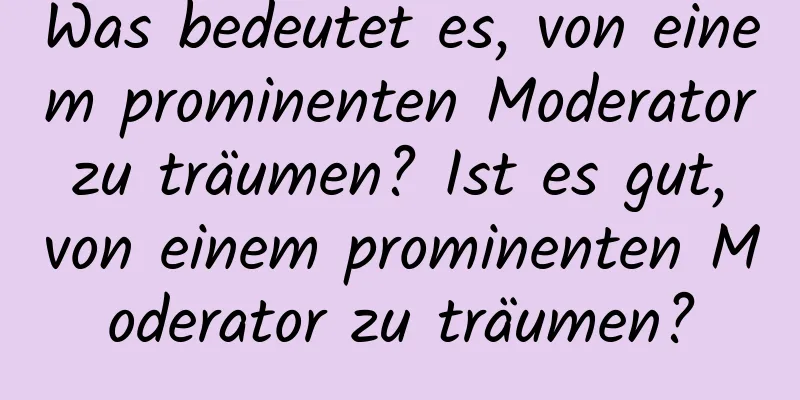 Was bedeutet es, von einem prominenten Moderator zu träumen? Ist es gut, von einem prominenten Moderator zu träumen?