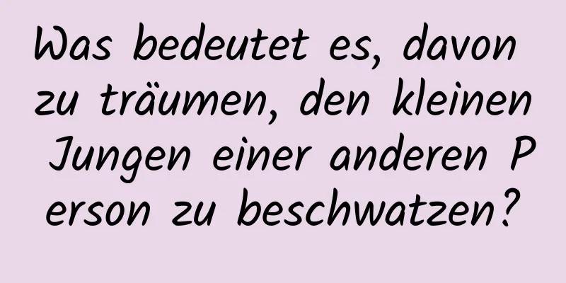 Was bedeutet es, davon zu träumen, den kleinen Jungen einer anderen Person zu beschwatzen?