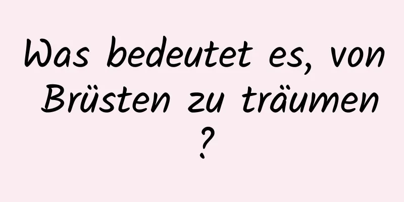 Was bedeutet es, von Brüsten zu träumen?