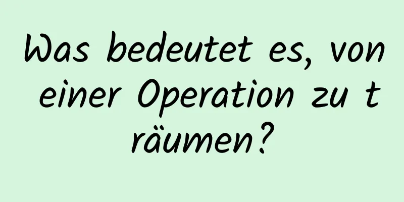 Was bedeutet es, von einer Operation zu träumen?