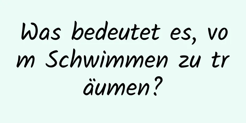 Was bedeutet es, vom Schwimmen zu träumen?