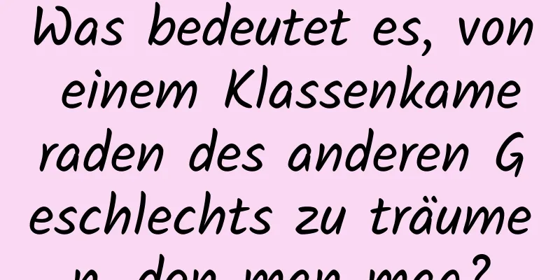 Was bedeutet es, von einem Klassenkameraden des anderen Geschlechts zu träumen, den man mag?