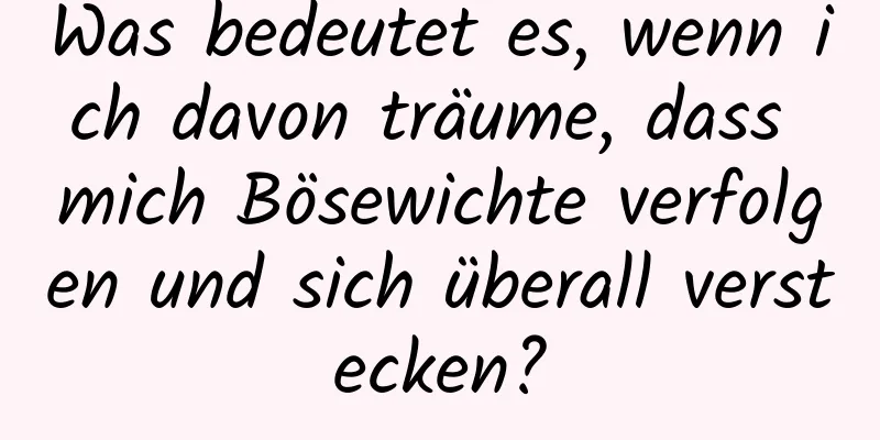 Was bedeutet es, wenn ich davon träume, dass mich Bösewichte verfolgen und sich überall verstecken?