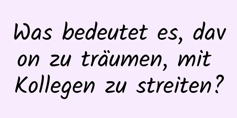 Was bedeutet es, davon zu träumen, mit Kollegen zu streiten?