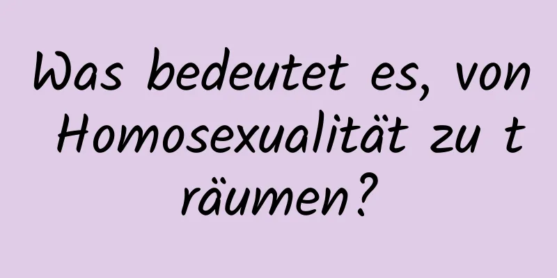 Was bedeutet es, von Homosexualität zu träumen?