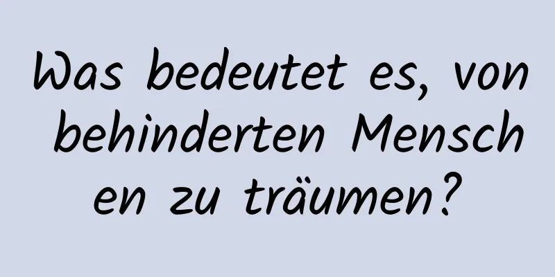 Was bedeutet es, von behinderten Menschen zu träumen?