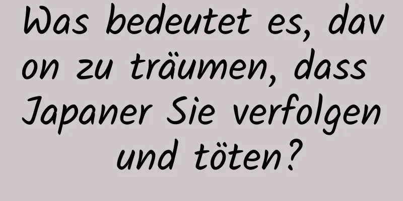 Was bedeutet es, davon zu träumen, dass Japaner Sie verfolgen und töten?