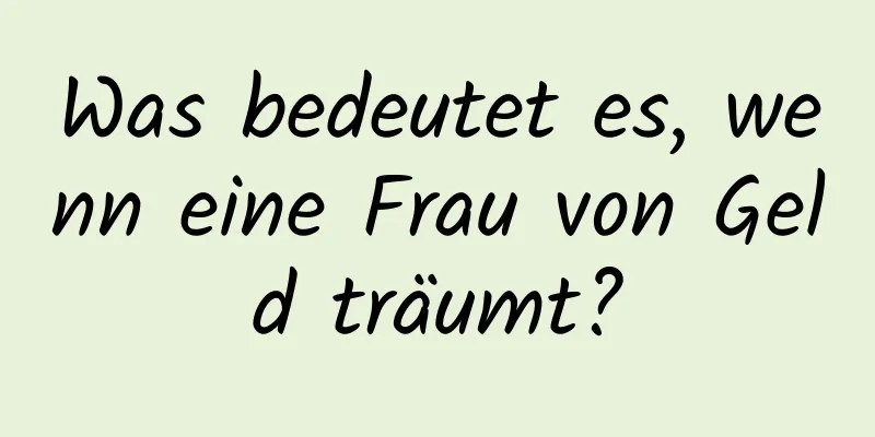 Was bedeutet es, wenn eine Frau von Geld träumt?