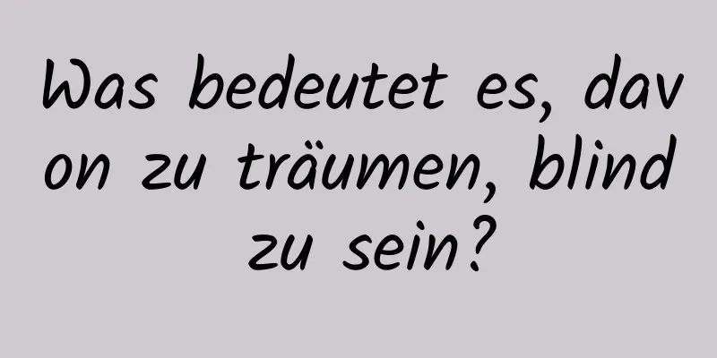 Was bedeutet es, davon zu träumen, blind zu sein?