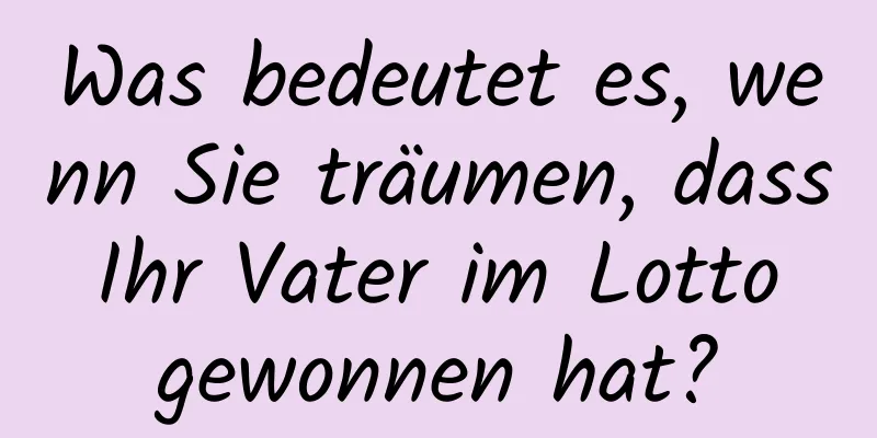 Was bedeutet es, wenn Sie träumen, dass Ihr Vater im Lotto gewonnen hat?