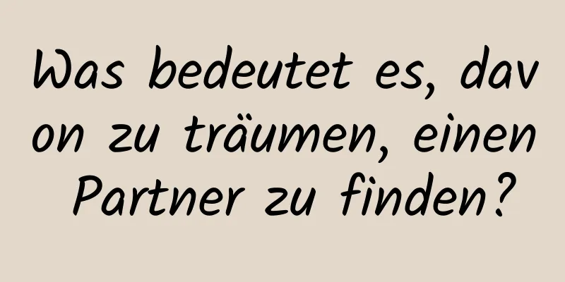 Was bedeutet es, davon zu träumen, einen Partner zu finden?