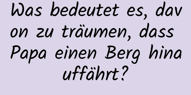 Was bedeutet es, davon zu träumen, dass Papa einen Berg hinauffährt?