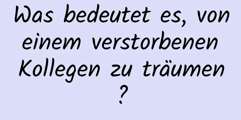 Was bedeutet es, von einem verstorbenen Kollegen zu träumen?