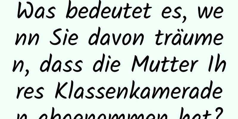 Was bedeutet es, wenn Sie davon träumen, dass die Mutter Ihres Klassenkameraden abgenommen hat?