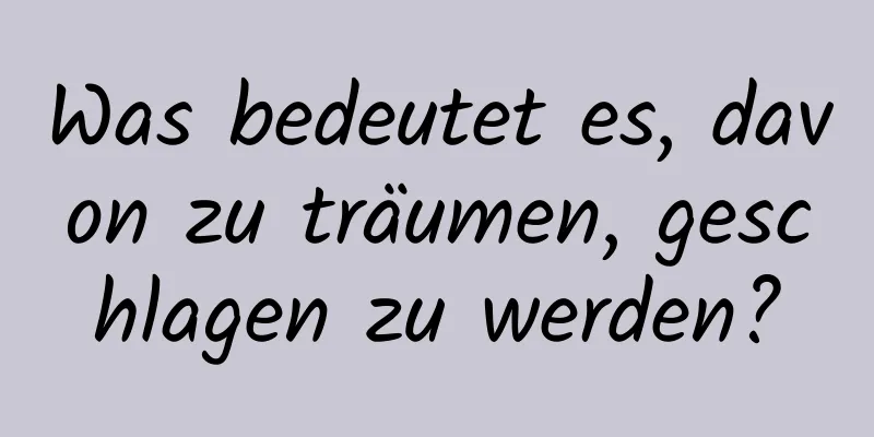 Was bedeutet es, davon zu träumen, geschlagen zu werden?