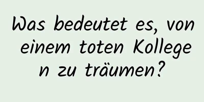 Was bedeutet es, von einem toten Kollegen zu träumen?