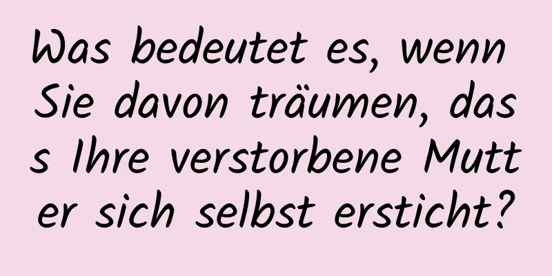 Was bedeutet es, wenn Sie davon träumen, dass Ihre verstorbene Mutter sich selbst ersticht?