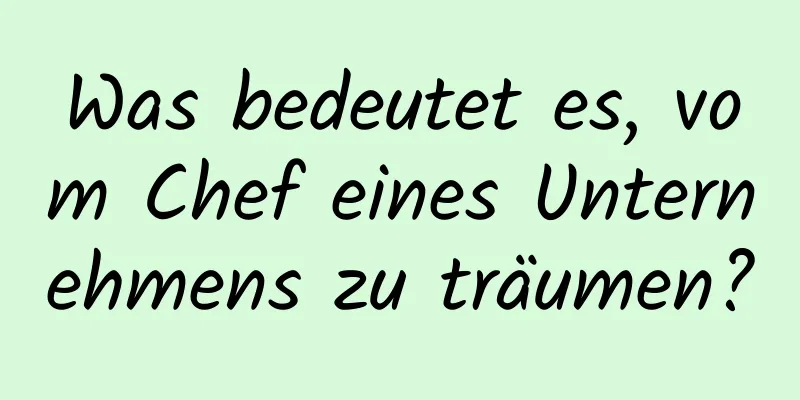 Was bedeutet es, vom Chef eines Unternehmens zu träumen?