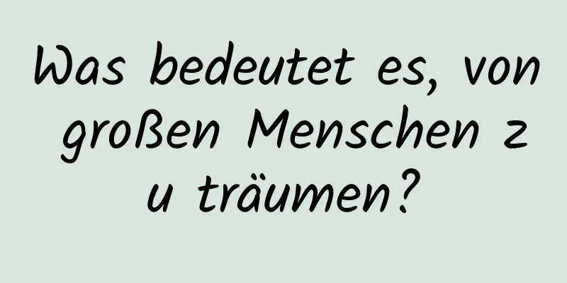 Was bedeutet es, von großen Menschen zu träumen?