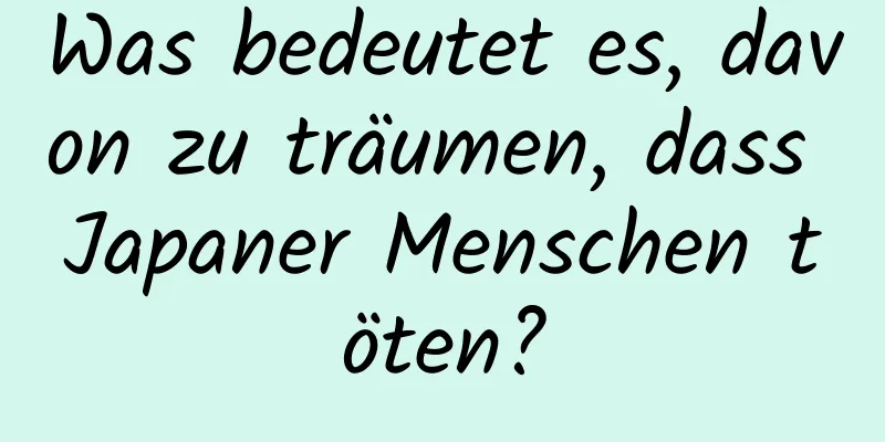 Was bedeutet es, davon zu träumen, dass Japaner Menschen töten?