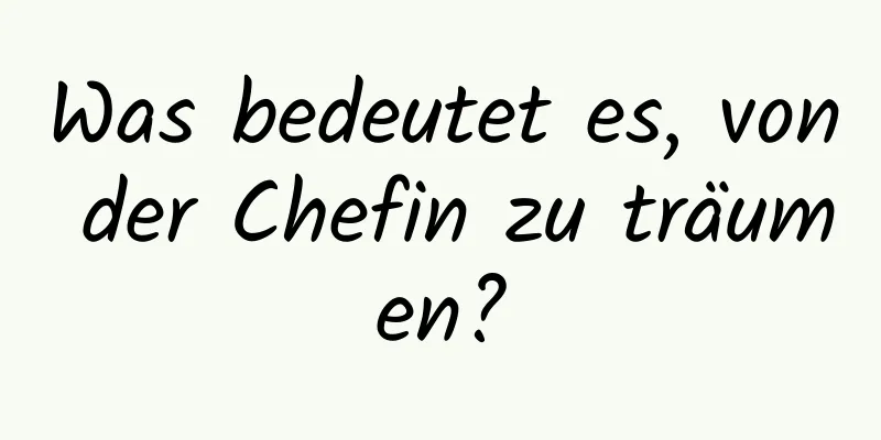 Was bedeutet es, von der Chefin zu träumen?