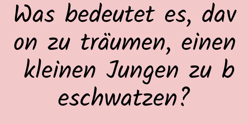 Was bedeutet es, davon zu träumen, einen kleinen Jungen zu beschwatzen?