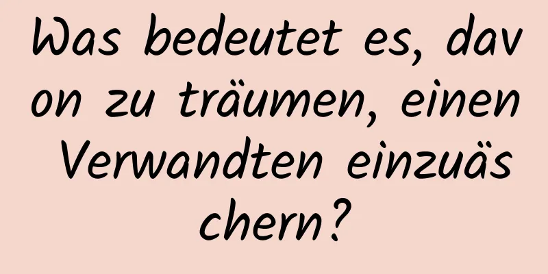 Was bedeutet es, davon zu träumen, einen Verwandten einzuäschern?