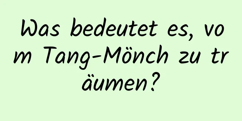 Was bedeutet es, vom Tang-Mönch zu träumen?