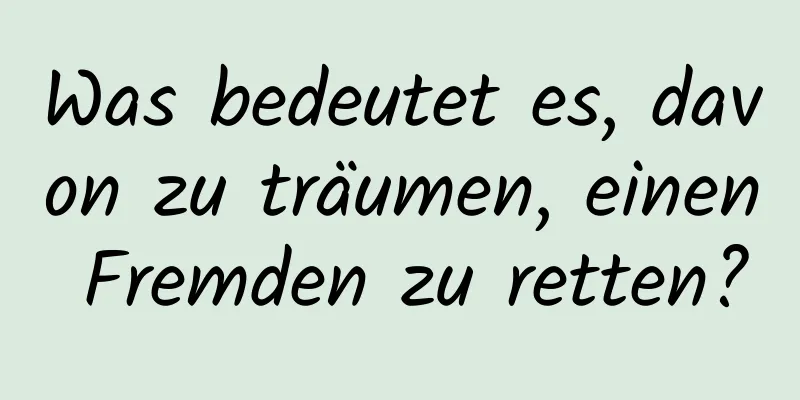 Was bedeutet es, davon zu träumen, einen Fremden zu retten?