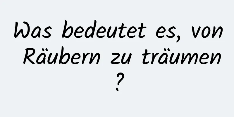 Was bedeutet es, von Räubern zu träumen?