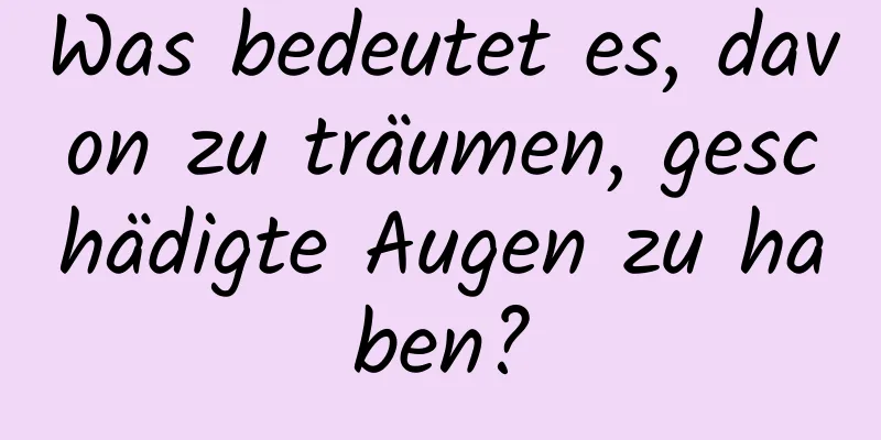 Was bedeutet es, davon zu träumen, geschädigte Augen zu haben?