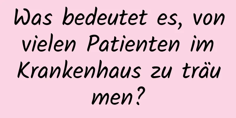 Was bedeutet es, von vielen Patienten im Krankenhaus zu träumen?