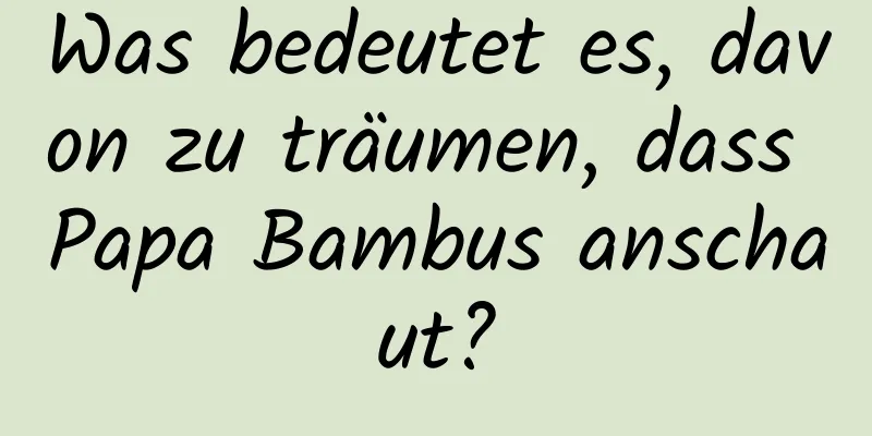 Was bedeutet es, davon zu träumen, dass Papa Bambus anschaut?