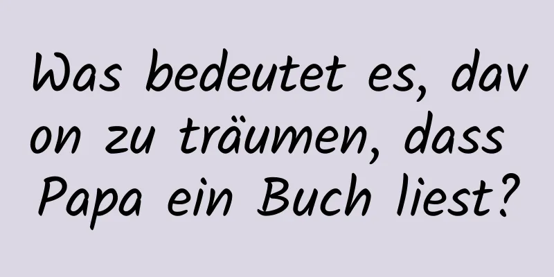 Was bedeutet es, davon zu träumen, dass Papa ein Buch liest?