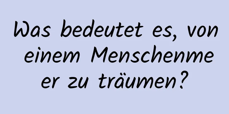 Was bedeutet es, von einem Menschenmeer zu träumen?