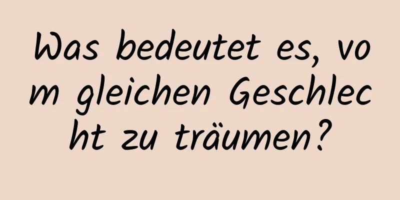 Was bedeutet es, vom gleichen Geschlecht zu träumen?